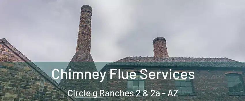 Chimney Flue Services Circle g Ranches 2 & 2a - AZ