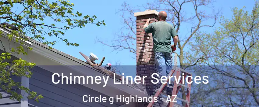 Chimney Liner Services Circle g Highlands - AZ