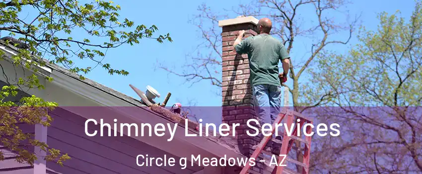 Chimney Liner Services Circle g Meadows - AZ
