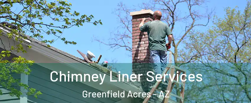 Chimney Liner Services Greenfield Acres - AZ