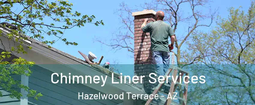 Chimney Liner Services Hazelwood Terrace - AZ