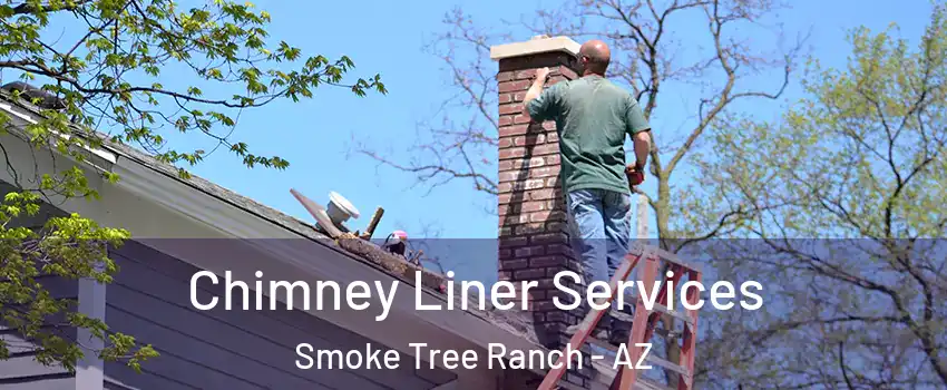 Chimney Liner Services Smoke Tree Ranch - AZ
