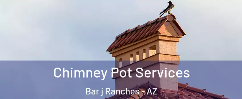 Chimney Pot Services Bar j Ranches - AZ