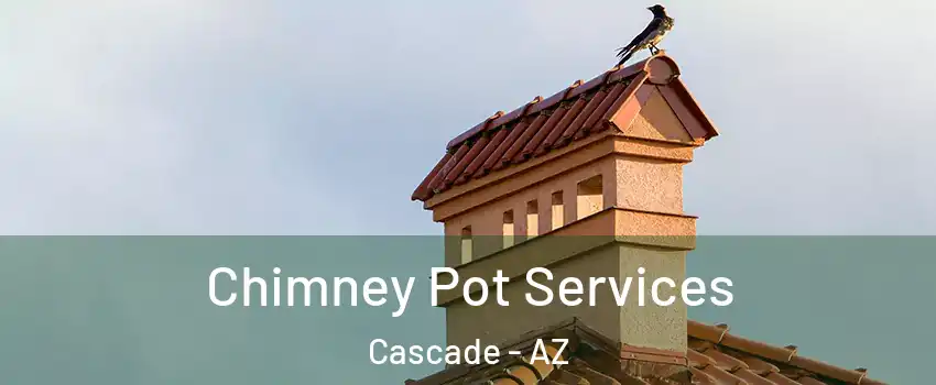 Chimney Pot Services Cascade - AZ
