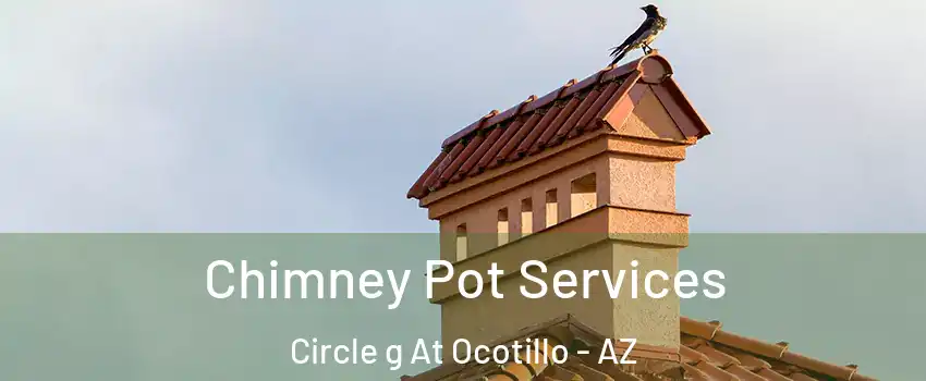 Chimney Pot Services Circle g At Ocotillo - AZ