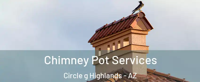 Chimney Pot Services Circle g Highlands - AZ