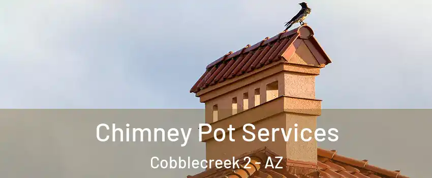 Chimney Pot Services Cobblecreek 2 - AZ