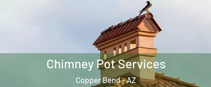Chimney Pot Services Copper Bend - AZ