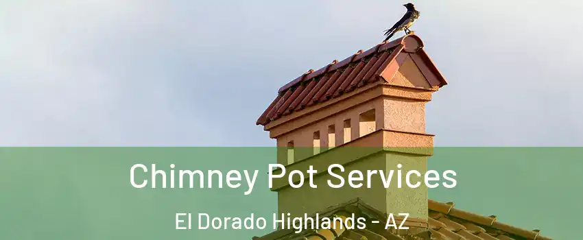 Chimney Pot Services El Dorado Highlands - AZ