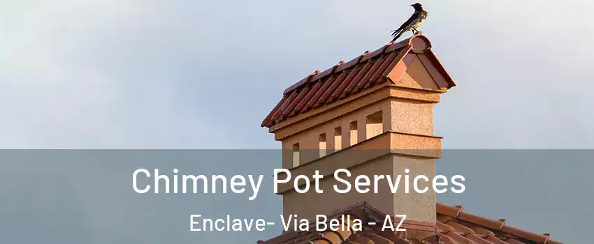 Chimney Pot Services Enclave- Via Bella - AZ