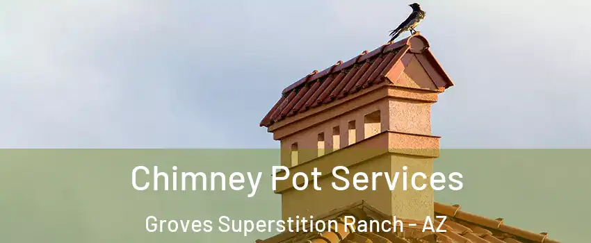 Chimney Pot Services Groves Superstition Ranch - AZ