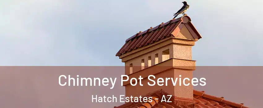 Chimney Pot Services Hatch Estates - AZ