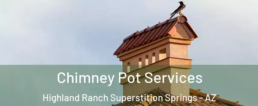 Chimney Pot Services Highland Ranch Superstition Springs - AZ