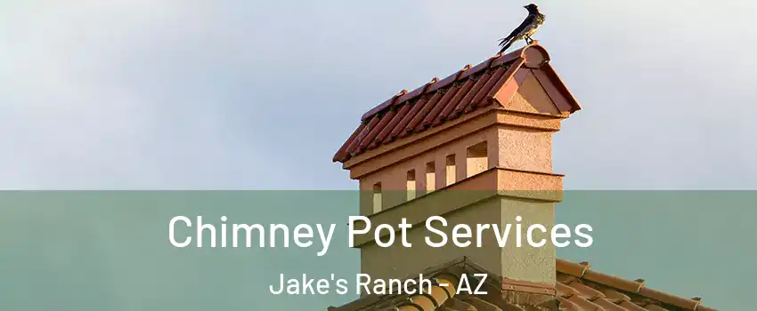 Chimney Pot Services Jake's Ranch - AZ