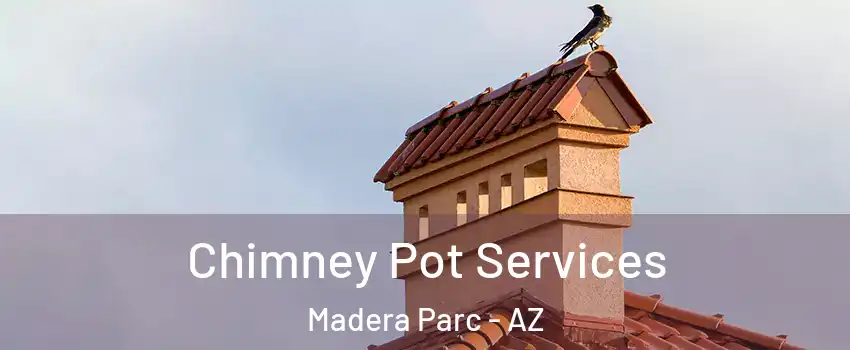 Chimney Pot Services Madera Parc - AZ
