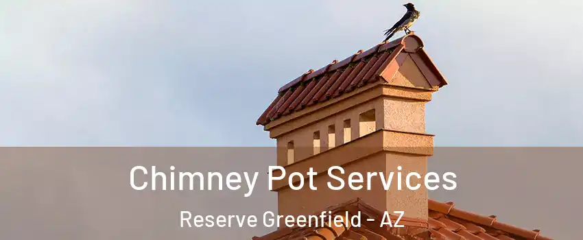 Chimney Pot Services Reserve Greenfield - AZ