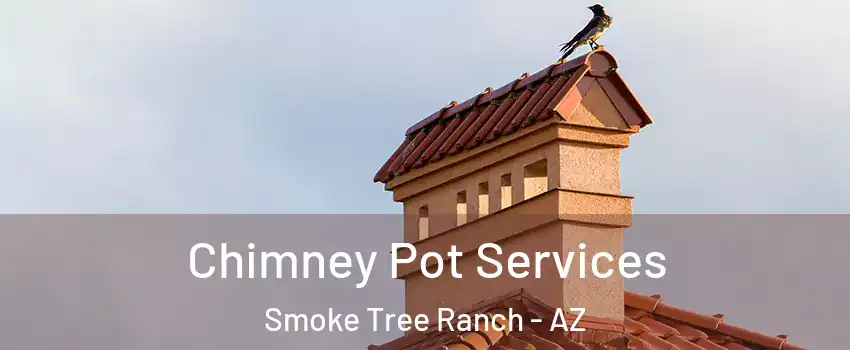 Chimney Pot Services Smoke Tree Ranch - AZ