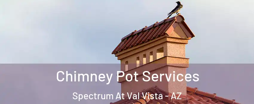Chimney Pot Services Spectrum At Val Vista - AZ