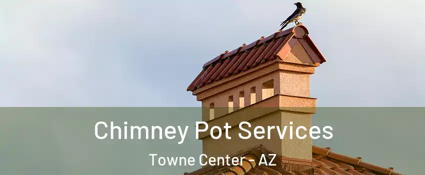Chimney Pot Services Towne Center - AZ