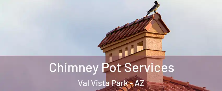 Chimney Pot Services Val Vista Park - AZ