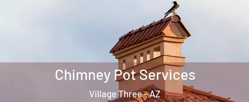 Chimney Pot Services Village Three - AZ