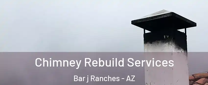 Chimney Rebuild Services Bar j Ranches - AZ