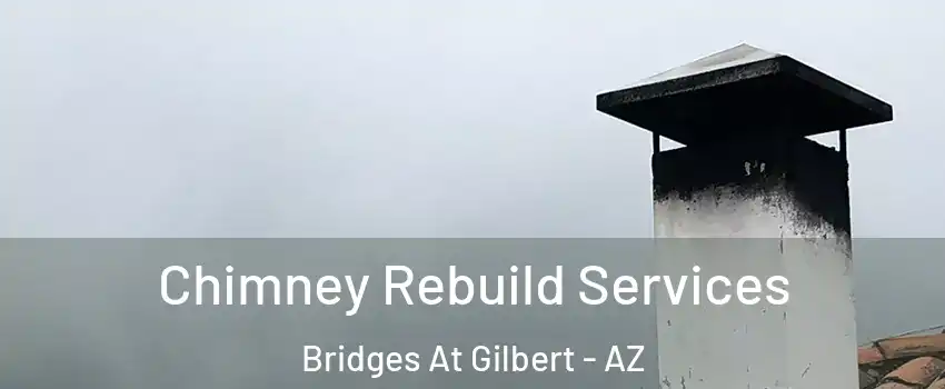 Chimney Rebuild Services Bridges At Gilbert - AZ