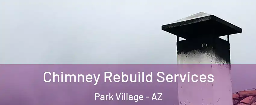 Chimney Rebuild Services Park Village - AZ