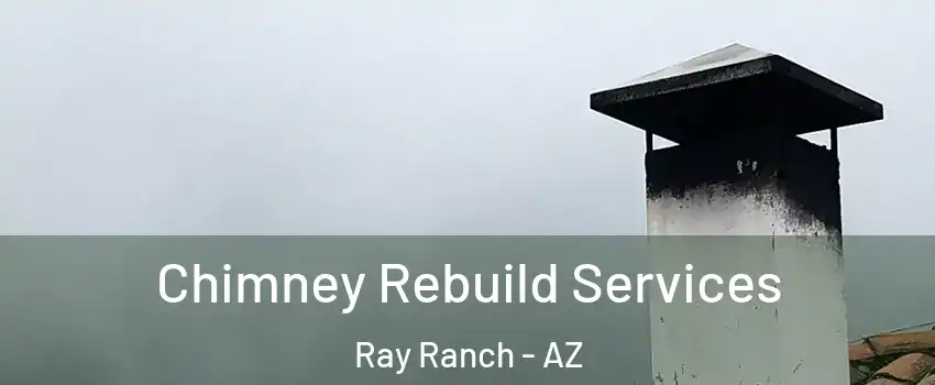 Chimney Rebuild Services Ray Ranch - AZ
