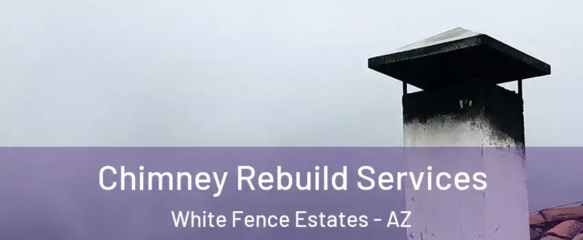Chimney Rebuild Services White Fence Estates - AZ