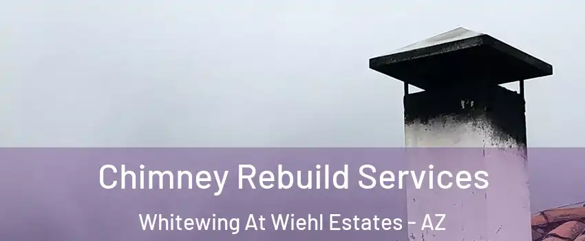 Chimney Rebuild Services Whitewing At Wiehl Estates - AZ