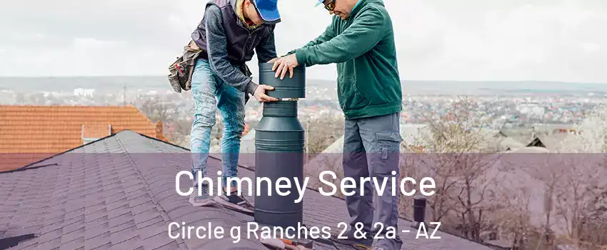 Chimney Service Circle g Ranches 2 & 2a - AZ