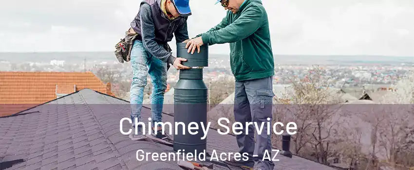 Chimney Service Greenfield Acres - AZ
