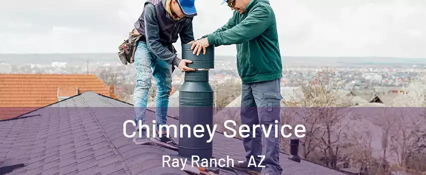 Chimney Service Ray Ranch - AZ