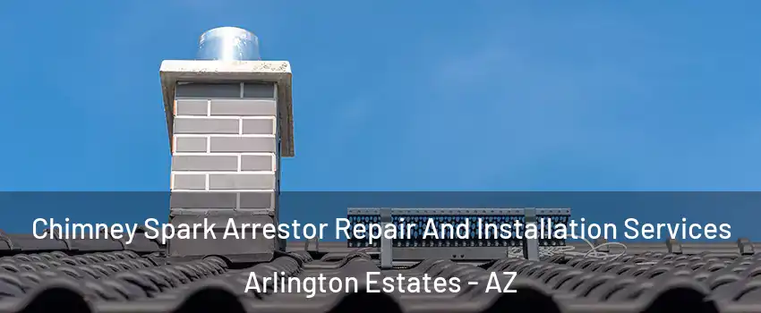 Chimney Spark Arrestor Repair And Installation Services Arlington Estates - AZ
