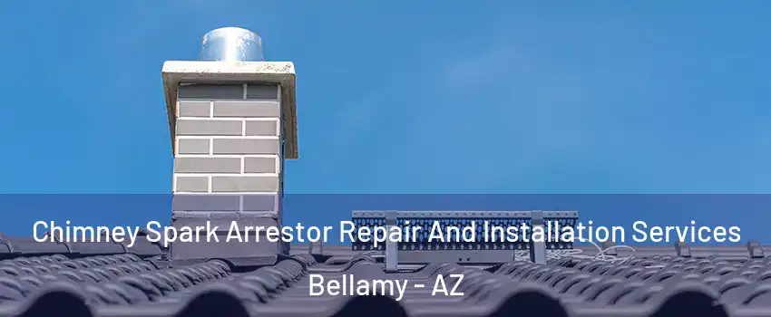 Chimney Spark Arrestor Repair And Installation Services Bellamy - AZ