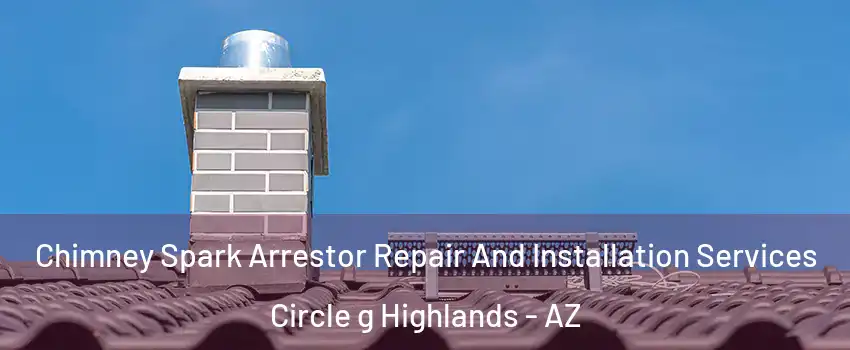 Chimney Spark Arrestor Repair And Installation Services Circle g Highlands - AZ