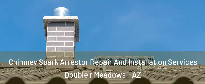 Chimney Spark Arrestor Repair And Installation Services Double r Meadows - AZ