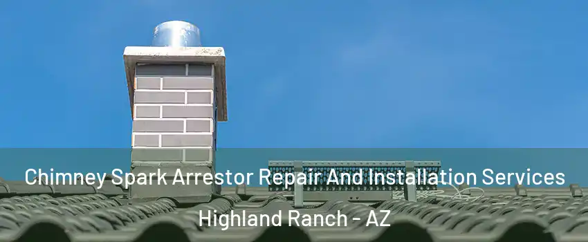 Chimney Spark Arrestor Repair And Installation Services Highland Ranch - AZ