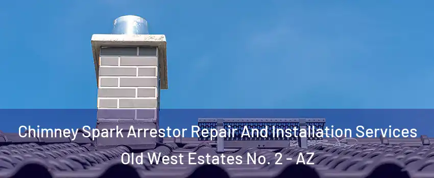 Chimney Spark Arrestor Repair And Installation Services Old West Estates No. 2 - AZ