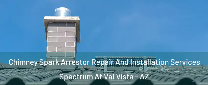 Chimney Spark Arrestor Repair And Installation Services Spectrum At Val Vista - AZ