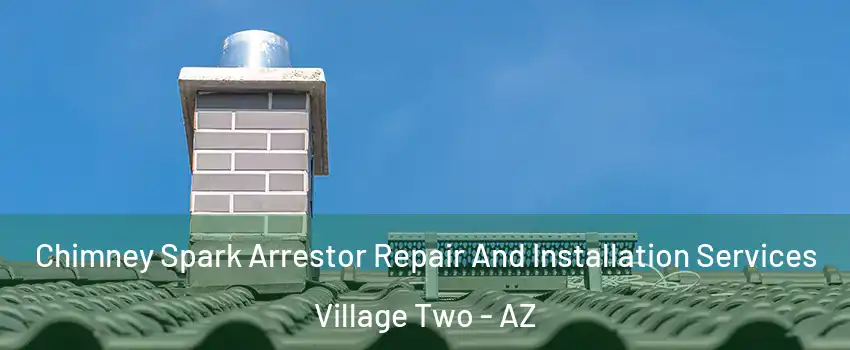 Chimney Spark Arrestor Repair And Installation Services Village Two - AZ