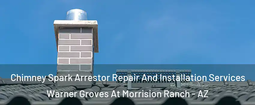 Chimney Spark Arrestor Repair And Installation Services Warner Groves At Morrision Ranch - AZ