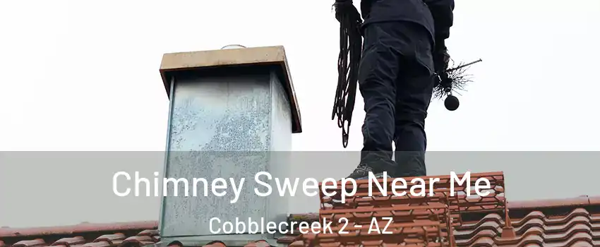 Chimney Sweep Near Me Cobblecreek 2 - AZ