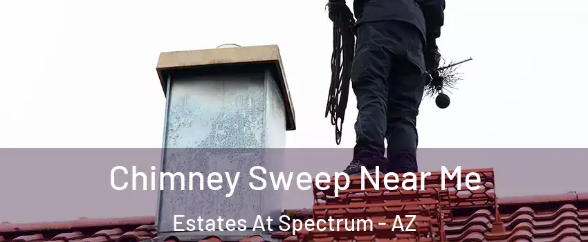 Chimney Sweep Near Me Estates At Spectrum - AZ