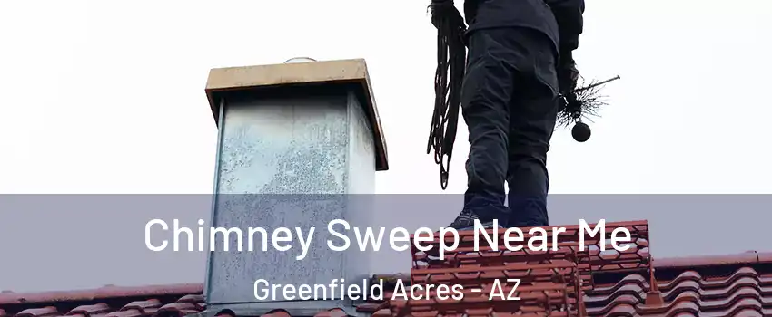Chimney Sweep Near Me Greenfield Acres - AZ