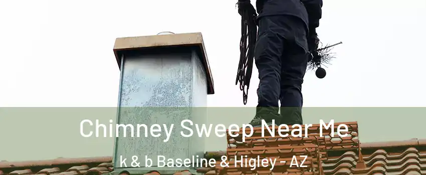 Chimney Sweep Near Me k & b Baseline & Higley - AZ