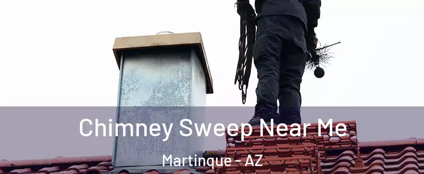 Chimney Sweep Near Me Martinque - AZ
