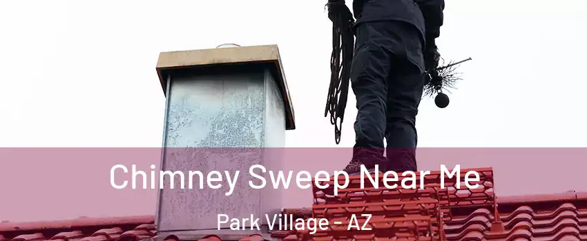 Chimney Sweep Near Me Park Village - AZ
