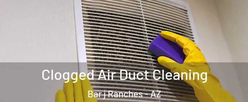Clogged Air Duct Cleaning Bar j Ranches - AZ